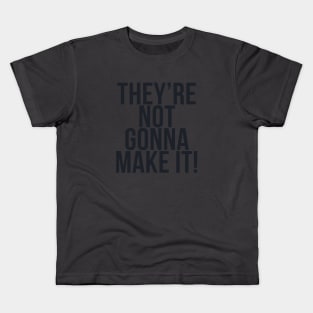 They're not gonna make it! Kids T-Shirt